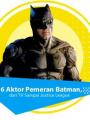 6 Aktor Pemeran Batman, dari TV Sampai Justice League